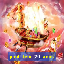 paul tem 20 anos de idade. a idade dele